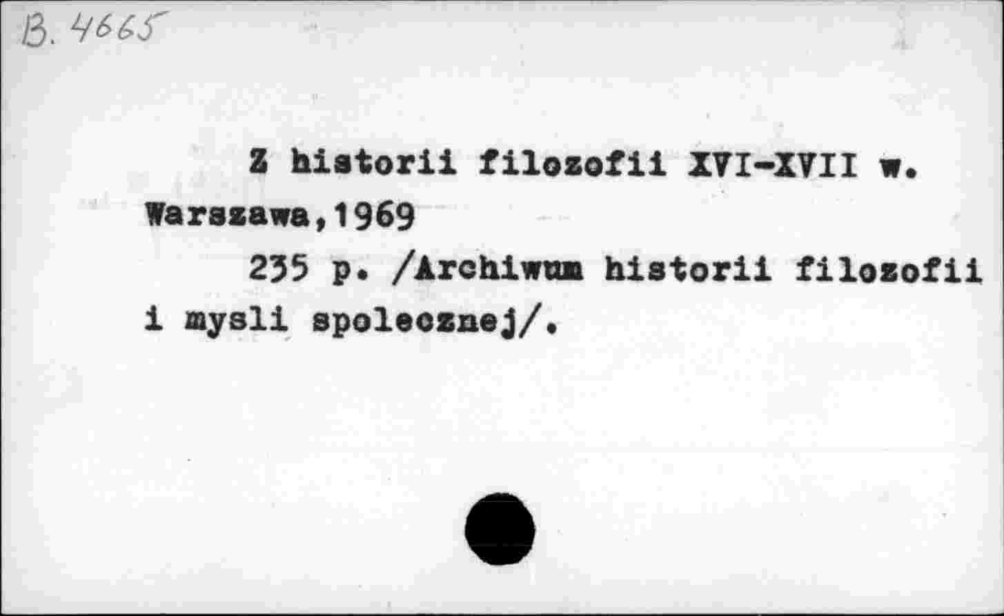 ﻿/3. w
Z hiatorii filoeofii XVI-XVII w. Warszawa,1969
255 p* /Archlwtm hiatorii filoaofii i jnysli spoleoznej/.